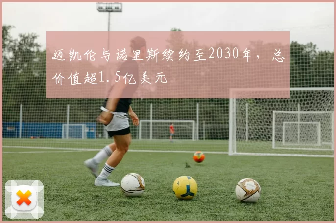 迈凯伦与诺里斯续约至2030年，总价值超1.5亿美元