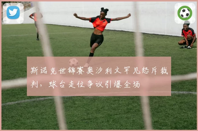 斯诺克世锦赛奥沙利文罕见怒斥裁判，球台走位争议引爆全场