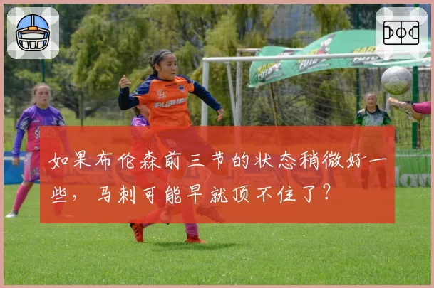 如果布伦森前三节的状态稍微好一些，马刺可能早就顶不住了？