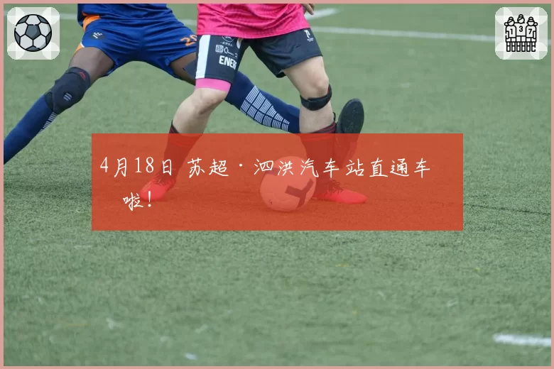 4月18日 苏超·泗洪汽车站直通车来啦！