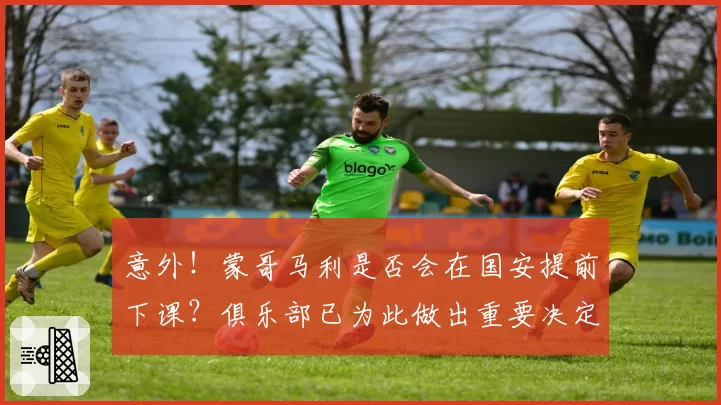 意外！蒙哥马利是否会在国安提前下课？俱乐部已为此做出重要决定