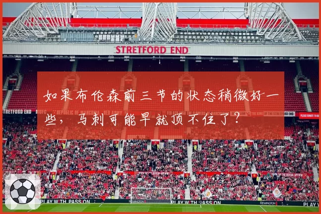 如果布伦森前三节的状态稍微好一些，马刺可能早就顶不住了？